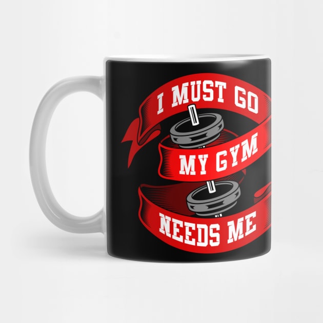 I must go my gym needs me by Mako Design 